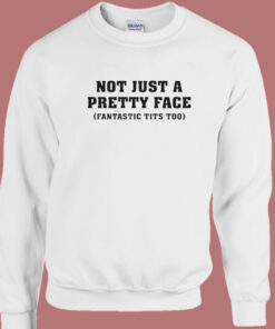 Not Just A Pretty Face Funny Sweatshirt