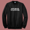 Not Much To Live For Sweatshirt