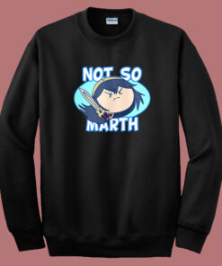 Not So Marth Funny Sweatshirt Not So Marth Funny Sweatshirt