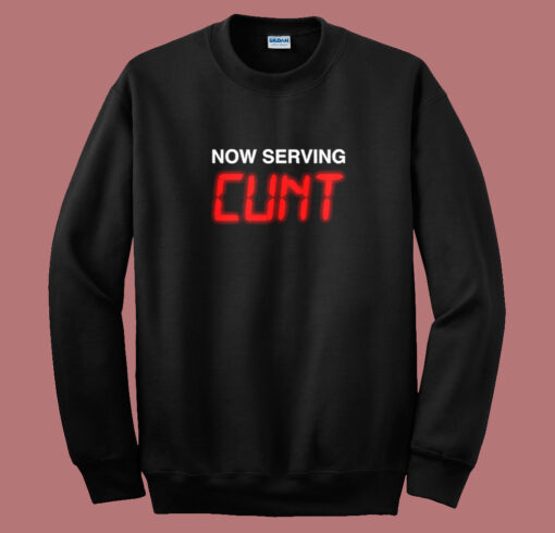 Now Serving Cunt Funny Sweatshirt