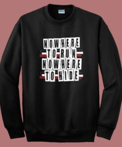 Nowhere To Run Nowhere To Hide Sweatshirt