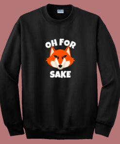Oh For Fox Sake Funny Sweatshirt Oh For Fox Sake Funny Sweatshirt