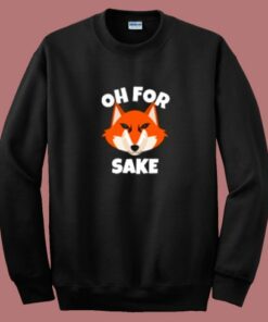 Oh For Fox Sake Funny Sweatshirt