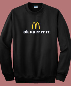 Ok uu rr rr rr McDonald Sweatshirt Ok uu rr rr rr McDonald Sweatshirt