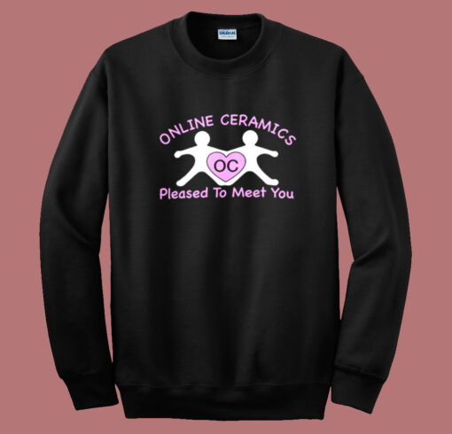 Online Ceramics Pleased To Meet You Sweatshirt