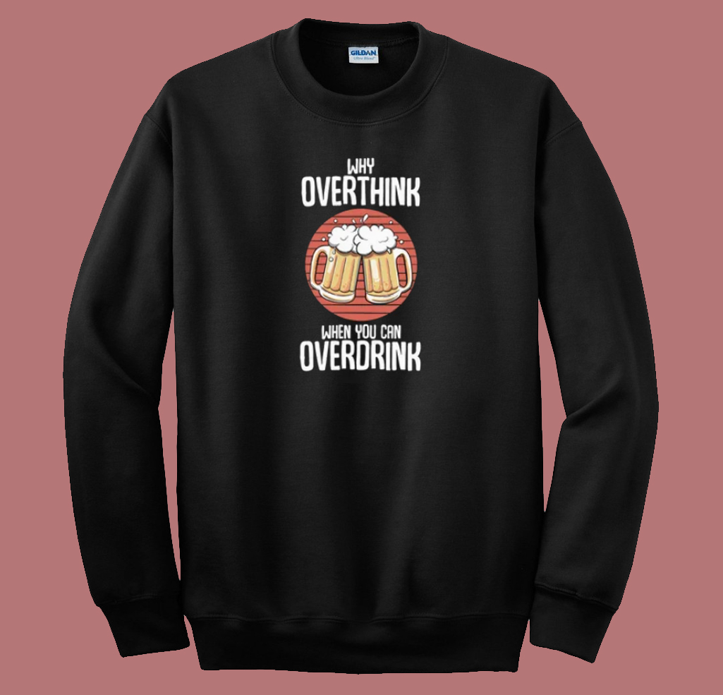 Overdrink Cause Overthink 80s Sweatshirt Overdrink Cause Overthink 80s Sweatshirt