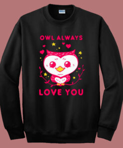 Owl Always Love You Sweatshirt Owl Always Love You Sweatshirt