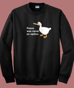 Peace Was Never An Option Goose Sweatshirt