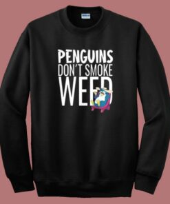 Penguins Dont Smoke Weed Sweatshirt