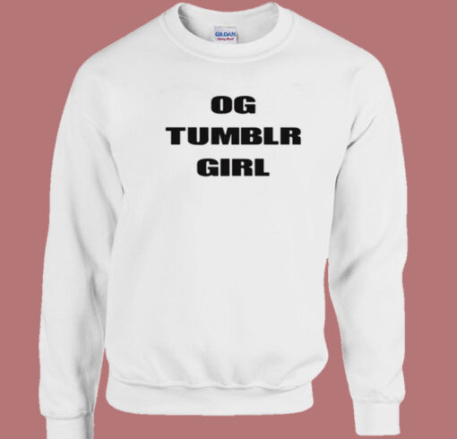 Og Tumblr Girl Sweatshirt