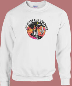 One More For The Road Sweatshirt One More For The Road Sweatshirt