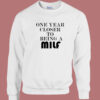 One Year Closer To Being A Milf Sweatshirt