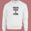 Pasta Pizza And Penis Sweatshirt