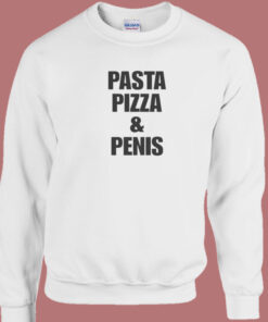Pasta Pizza And Penis Sweatshirt Pasta Pizza And Penis Sweatshirt