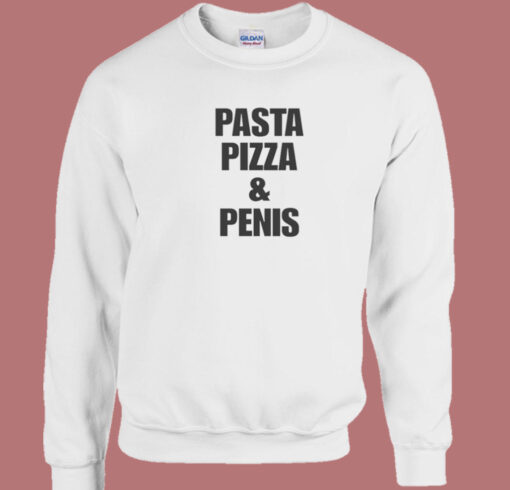 Pasta Pizza And Penis Sweatshirt