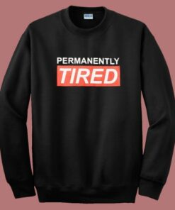 Permanently Tired Sweatshirt 1 Permanently Tired Sweatshirt 2
