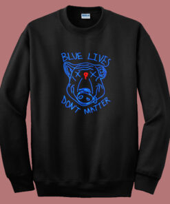 Pig Blue Lives Don’t Matter Sweatshirt Pig Blue Lives Don’t Matter Sweatshirt