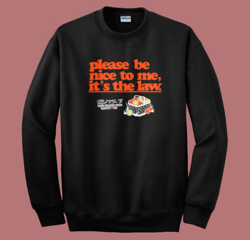 Please Be Nice To Me Its The Law Sweatshirt