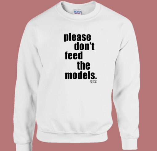 Please Don’t Feed The Models Sweatshirt