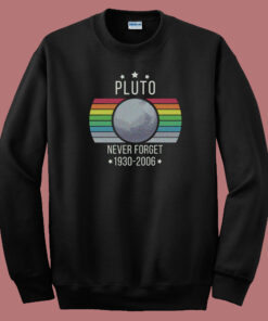 Pluto Never Forget Retro 80s Sweatshirt Pluto Never Forget Retro 80s Sweatshirt