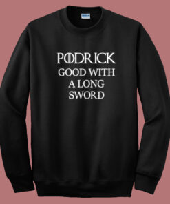 Podrick Good With Long Sword Sweatshirt Podrick Good With Long Sword Sweatshirt