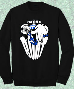 Popeye On A Boat Quote Sweatshirt Popeye On A Boat Quote Sweatshirt