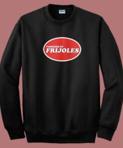 Powered By Frijoles Beans Sweatshirt Powered By Frijoles Beans Sweatshirt