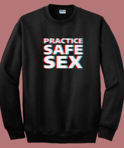 Practice Safe Sex Sweatshirt Practice Safe Sex Sweatshirt