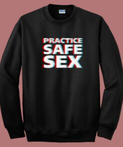 Practice Safe Sex Sweatshirt Practice Safe Sex Sweatshirt