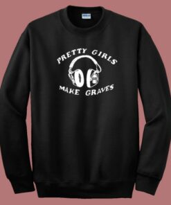 Pretty Girl Make Graves Headphones Sweatshirt Pretty Girl Make Graves Headphones Sweatshirt