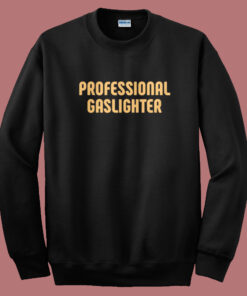 Professional Gaslighter Sweatshirt Professional Gaslighter Sweatshirt