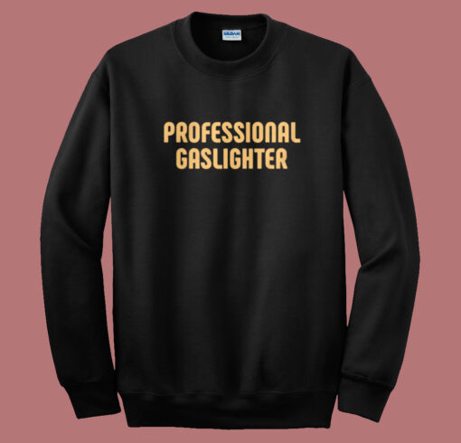 Professional Gaslighter Sweatshirt