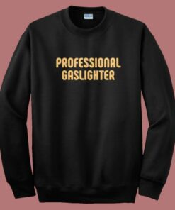 Professional Gaslighter Sweatshirt Professional Gaslighter Sweatshirt