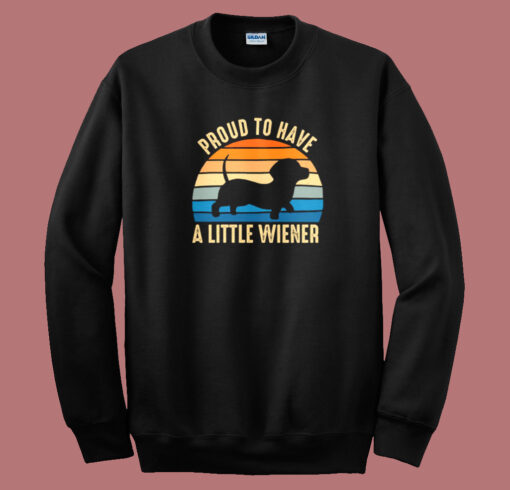 Proud To Have A Little Wiener Sweatshirt