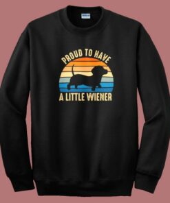 Proud To Have A Little Wiener Sweatshirt Proud To Have A Little Wiener Sweatshirt