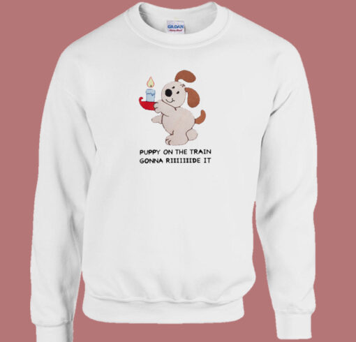 Puppy On The Train Gonna Ride Sweatshirt