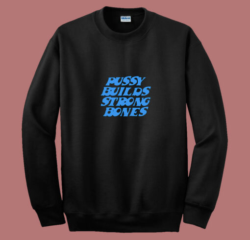 Pussy Builds Strong Bones Funny 80s Sweatshirt