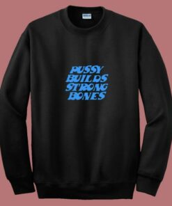 Pussy Builds Strong Bones Funny 80s Sweatshirt Pussy Builds Strong Bones Funny 80s Sweatshirt