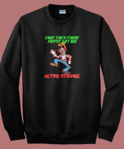 Pussy Got Acting Strange Clown Sweatshirt Pussy Got Acting Strange Clown Sweatshirt