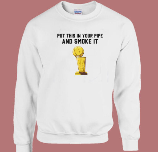 Put That In Your Pipe And Smoke It Sweatshirt