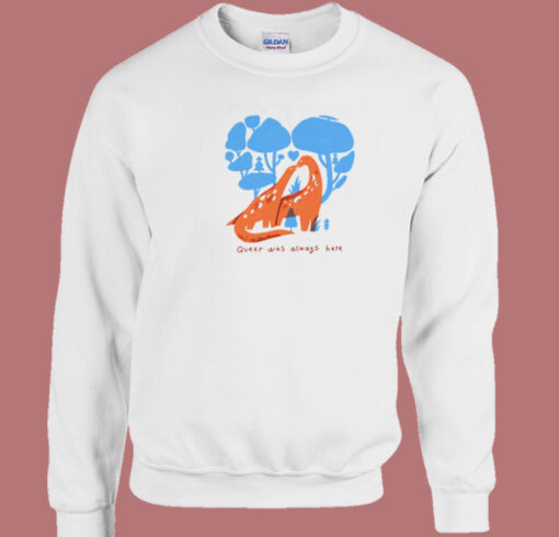 Queer Was Always Here Sweatshirt