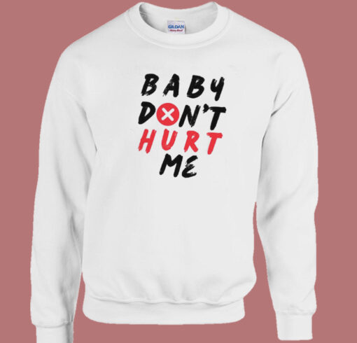 Quote Baby Don’t Hurt Me Sweatshirt