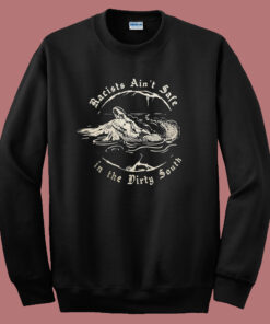 Racists Aint Safe In The Dirty South Sweatshirt Racists Aint Safe In The Dirty South Sweatshirt