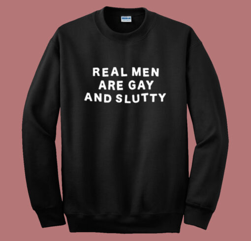 Real Men Are Gay and Slutty Sweatshirt