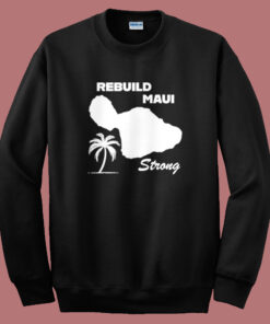 Rebuild Maui Strong Sweatshirt Rebuild Maui Strong Sweatshirt