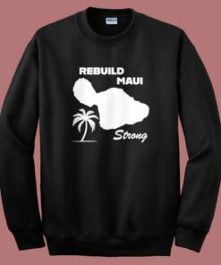 Rebuild Maui Strong Sweatshirt Rebuild Maui Strong Sweatshirt