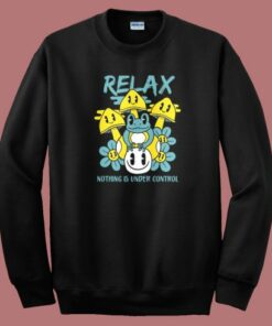 Relax Nothing Is Under Control Sweatshirt Relax Nothing Is Under Control Sweatshirt