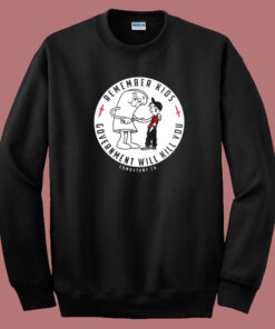 Remember Kids Government Kill You Sweatshirt Remember Kids Government Kill You Sweatshirt