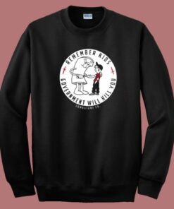 Remember Kids Government Kill You Sweatshirt Remember Kids Government Kill You Sweatshirt