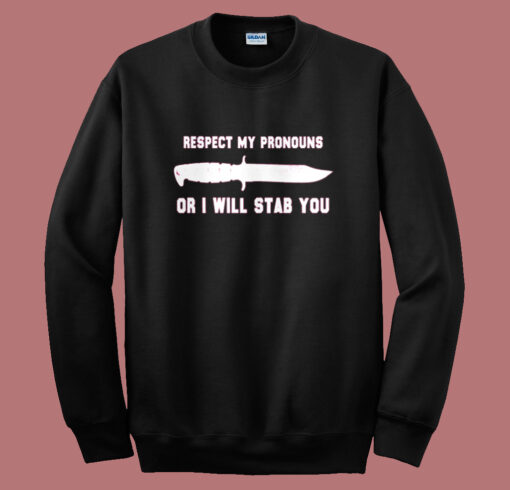 Respect My Pronouns Or I Will Stab You Sweatshirt